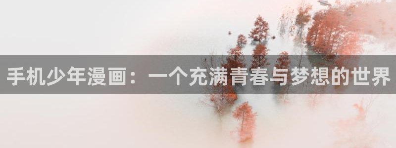 看51漫画的网址：手机少年漫画：一个充满青春与梦想的世界