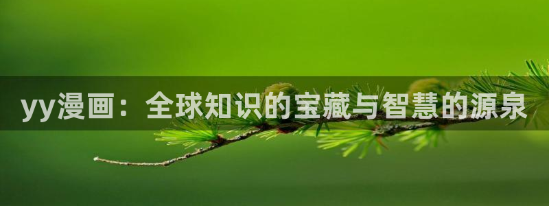 51漫画免费下拉式漫画网站免费：yy漫画：全球知识的宝藏与智慧的源泉