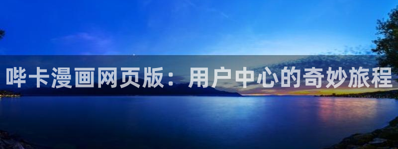 久久漫画无删减遮羞51漫画大全漫画歪歪51漫画：哔卡漫画网页版：用户中心的奇妙旅程